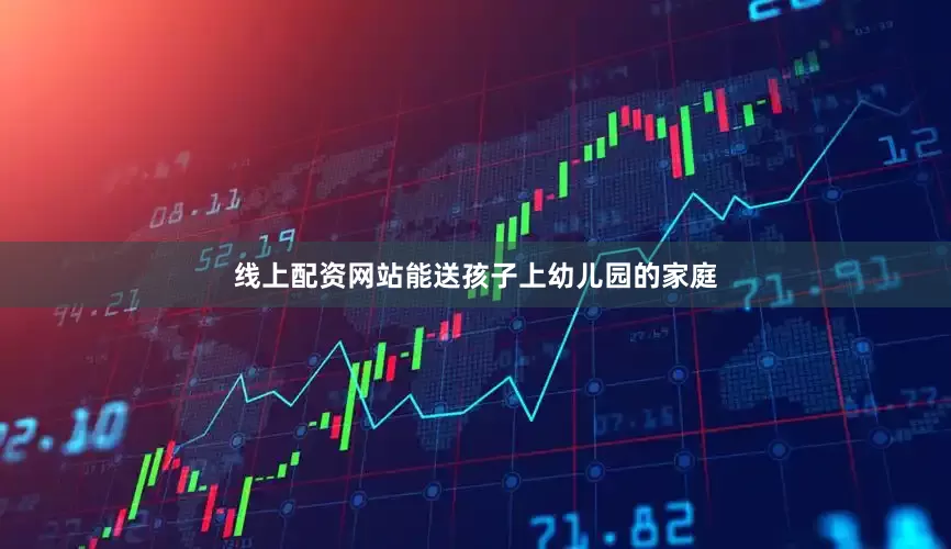 线上配资网站能送孩子上幼儿园的家庭